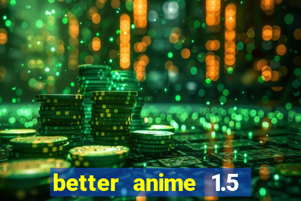 better anime 1.5 apk download